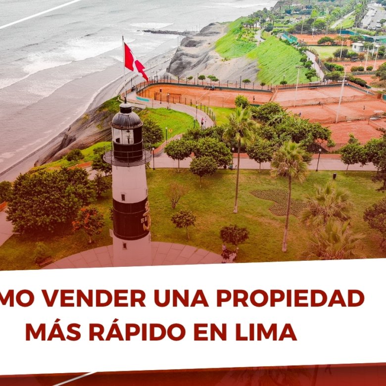 Cómo vender una propiedad más rápido en Lima